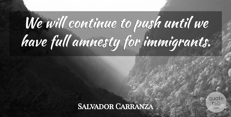 Salvador Carranza Quote About Amnesty, Continue, Full, Push, Until: We Will Continue To Push...