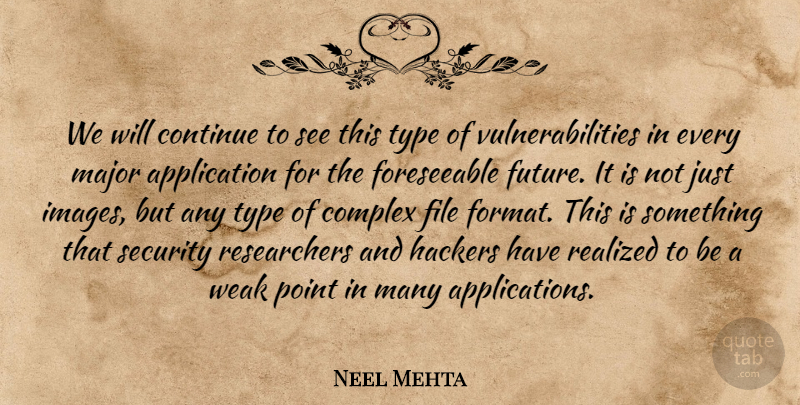 Neel Mehta Quote About Complex, Continue, File, Hackers, Major: We Will Continue To See...