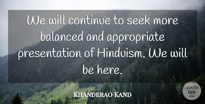 Khanderao Kand Quote About Balanced, Continue, Seek: We Will Continue To Seek...