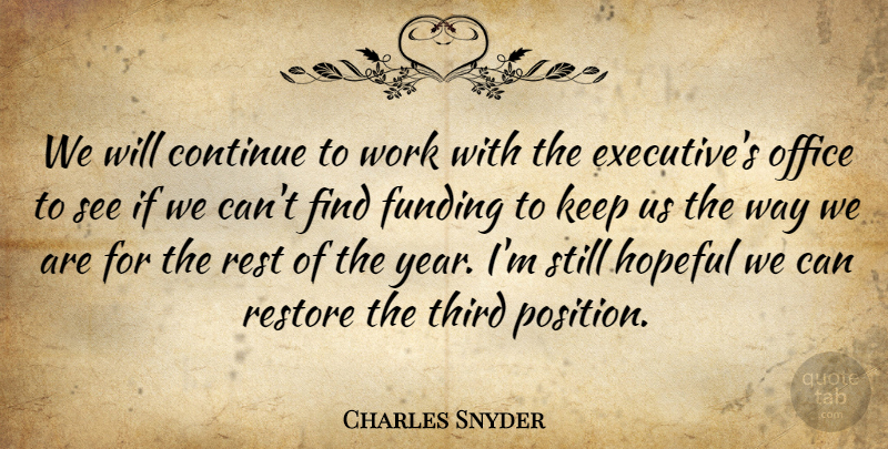 Charles Snyder Quote About Continue, Funding, Hopeful, Office, Rest: We Will Continue To Work...