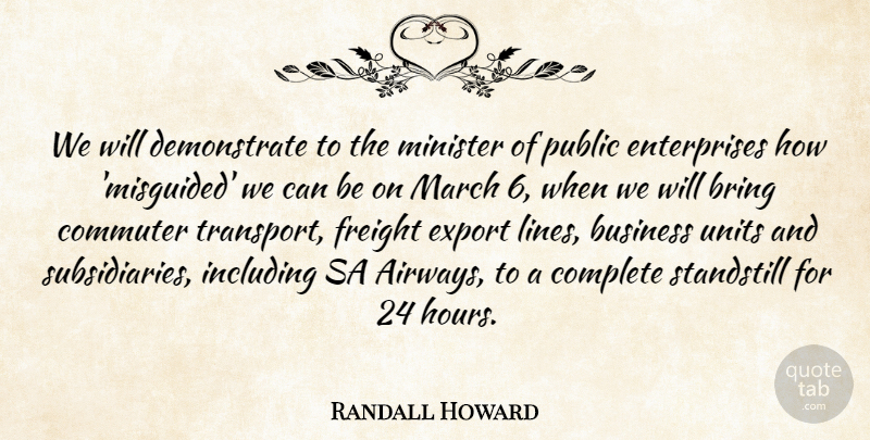 Randall Howard Quote About Bring, Business, Complete, Export, Including: We Will Demonstrate To The...