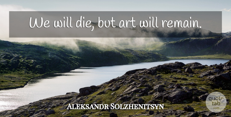 Aleksandr Solzhenitsyn Quote About Art, Dies: We Will Die But Art...
