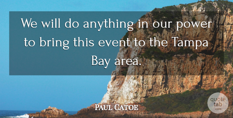 Paul Catoe Quote About Bay, Bring, Event, Power, Tampa: We Will Do Anything In...