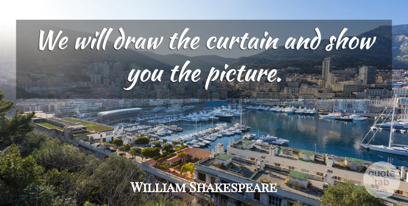 William Shakespeare Quote About Love You, Curtains, Shows: We Will Draw The Curtain...