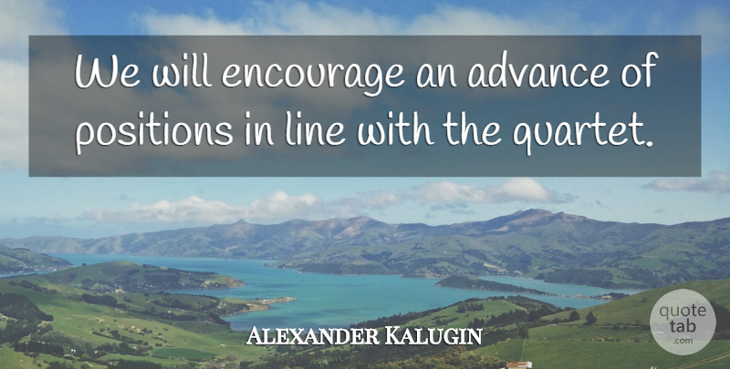 Alexander Kalugin Quote About Advance, Encourage, Line, Positions: We Will Encourage An Advance...