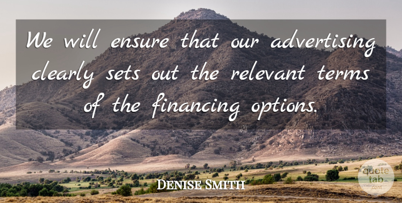 Denise Smith Quote About Advertising, Clearly, Ensure, Financing, Relevant: We Will Ensure That Our...