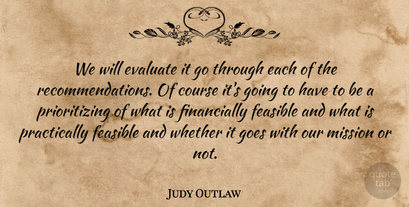 Judy Outlaw Quote About Course, Evaluate, Feasible, Goes, Mission: We Will Evaluate It Go...