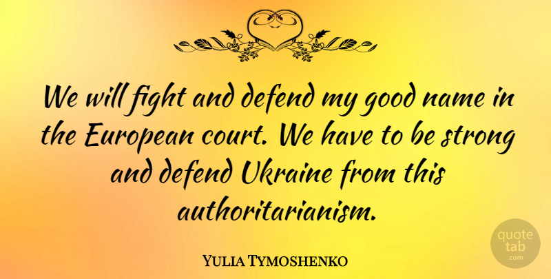Yulia Tymoshenko Quote About Strong, Fighting, Names: We Will Fight And Defend...