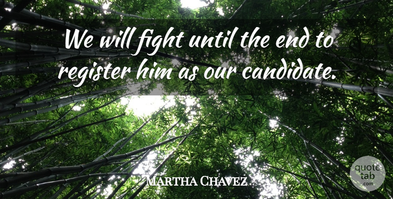 Martha Chavez Quote About Fight, Register, Until: We Will Fight Until The...