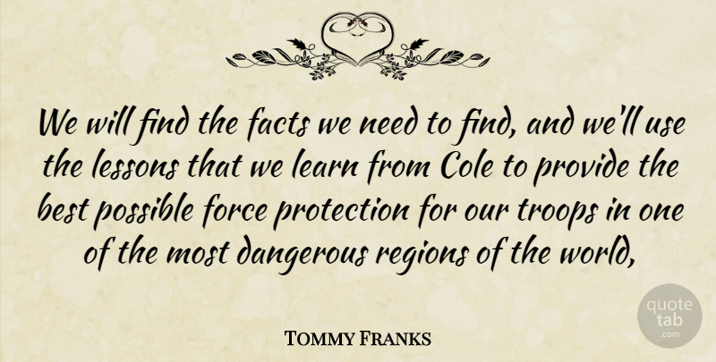 Tommy Franks Quote About Best, Dangerous, Facts, Force, Learn: We Will Find The Facts...