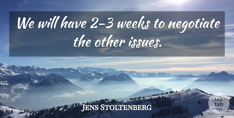 Jens Stoltenberg Quote About Negotiate, Weeks: We Will Have 2 3...