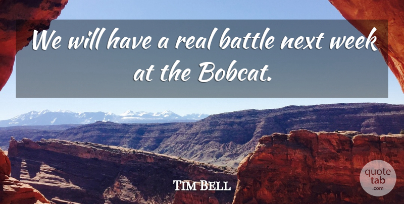 Tim Bell Quote About Battle, Next, Week: We Will Have A Real...