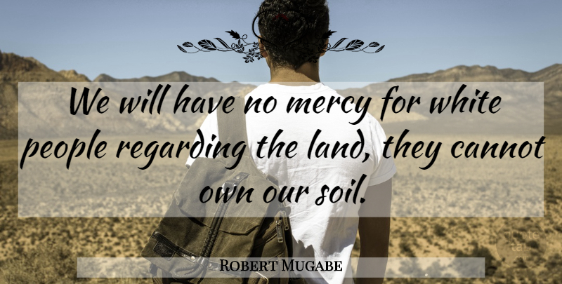 Robert Mugabe Quote About White, Land, People: We Will Have No Mercy...