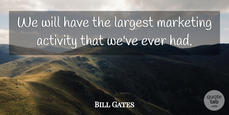 Bill Gates Quote About Activity, Largest, Marketing: We Will Have The Largest...