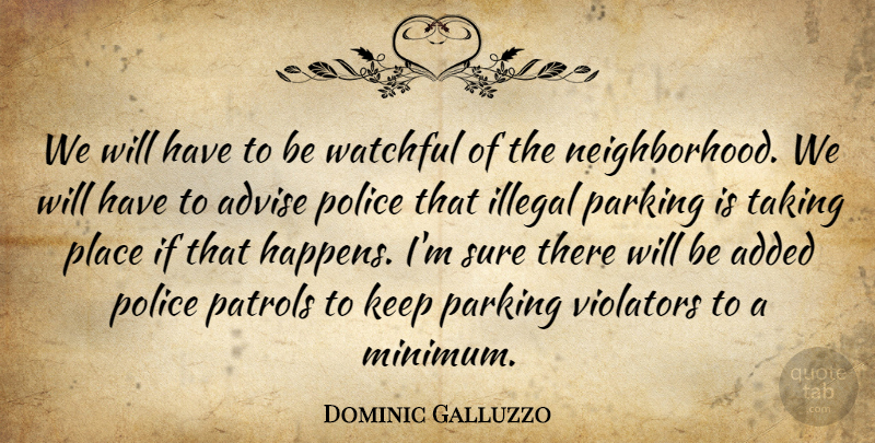 Dominic Galluzzo Quote About Added, Advise, Illegal, Parking, Police: We Will Have To Be...
