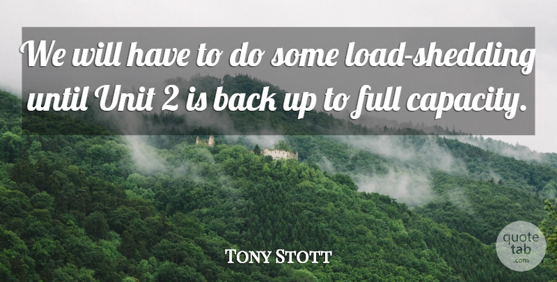 Tony Stott Quote About Full, Unit, Until: We Will Have To Do...