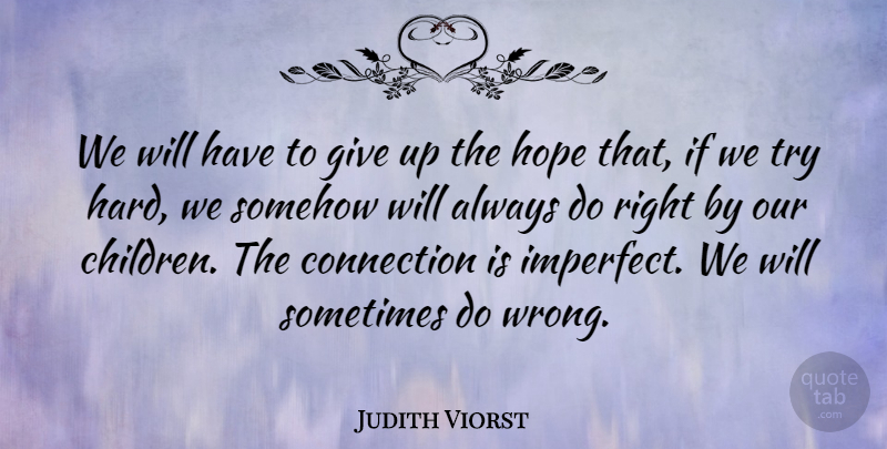 Judith Viorst Quote About Children, Giving Up, Trying: We Will Have To Give...