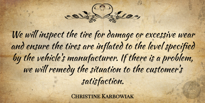 Christine Karbowiak Quote About Damage, Ensure, Excessive, Inflated, Level: We Will Inspect The Tire...
