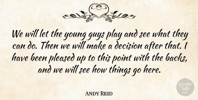 Andy Reid Quote About Decision, Guys, Pleased, Point: We Will Let The Young...