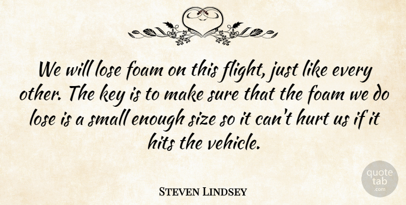 Steven Lindsey Quote About Hits, Hurt, Key, Lose, Size: We Will Lose Foam On...