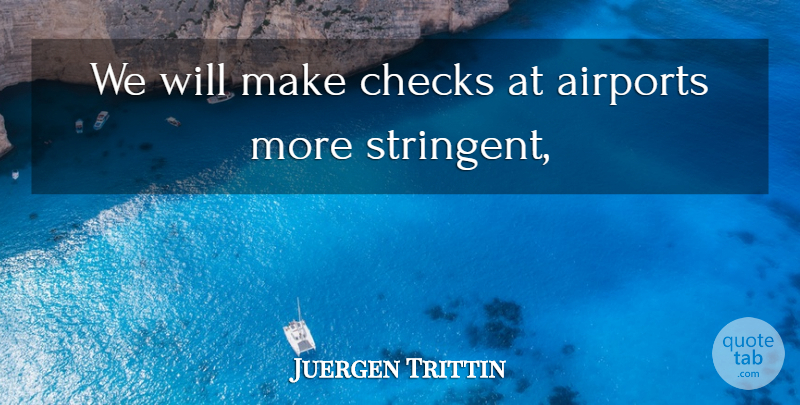 Juergen Trittin Quote About Checks: We Will Make Checks At...