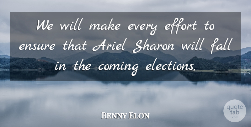 Benny Elon Quote About Coming, Effort, Elections, Ensure, Fall: We Will Make Every Effort...
