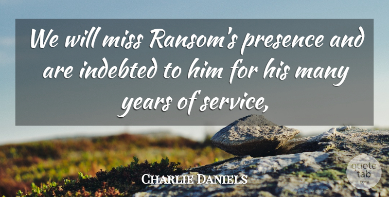 Charlie Daniels Quote About Indebted, Miss, Presence: We Will Miss Ransoms Presence...