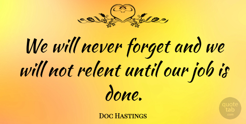 Doc Hastings Quote About Jobs, Done, Never Forget: We Will Never Forget And...