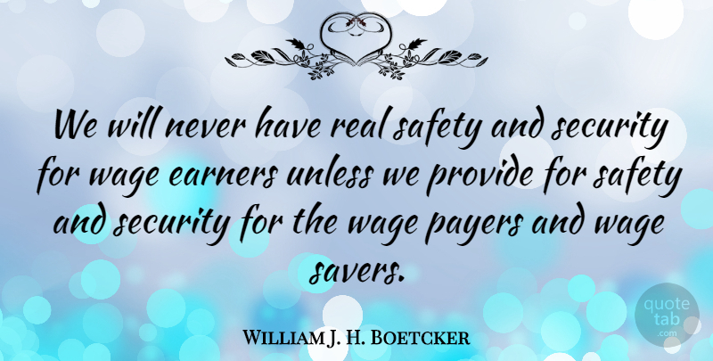 William J. H. Boetcker Quote About Real, Safety, Safety And Security: We Will Never Have Real...