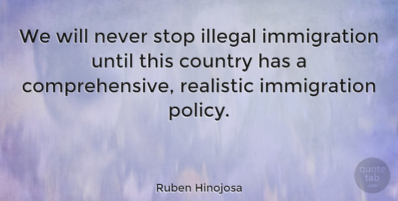 Ruben Hinojosa Quote About Country, Immigration, Realistic: We Will Never Stop Illegal...