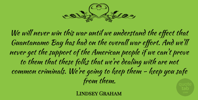Lindsey Graham Quote About Bay, Common, Dealing, Effect, Folks: We Will Never Win This...