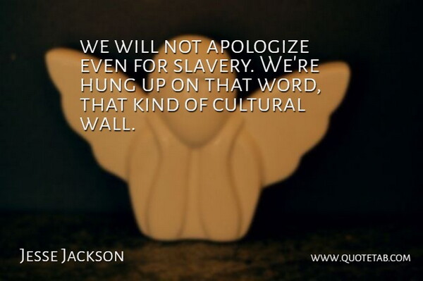 Jesse Jackson Quote About Apologize, Cultural, Hung: We Will Not Apologize Even...