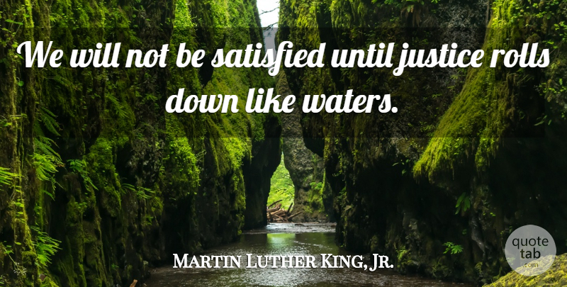 Martin Luther King, Jr. Quote About Justice, Water, I Have A Dream Speech: We Will Not Be Satisfied...
