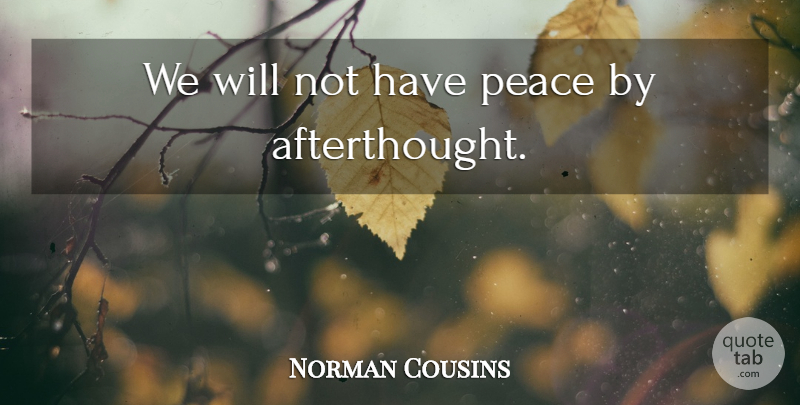 Norman Cousins Quote About Peace, Afterthought: We Will Not Have Peace...