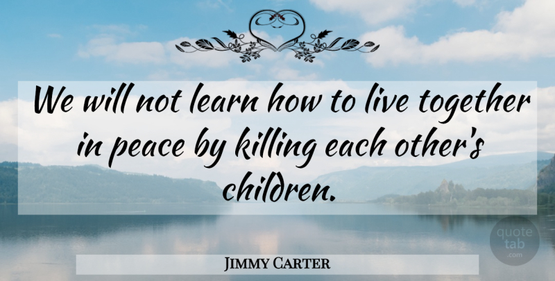 Jimmy Carter Quote About Veterans Day, Peace, Children: We Will Not Learn How...
