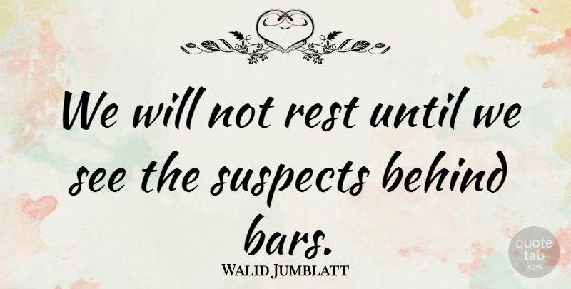 Walid Jumblatt Quote About Suspects, Until: We Will Not Rest Until...