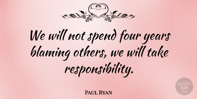 Paul Ryan Quote About Responsibility, Years, Four: We Will Not Spend Four...