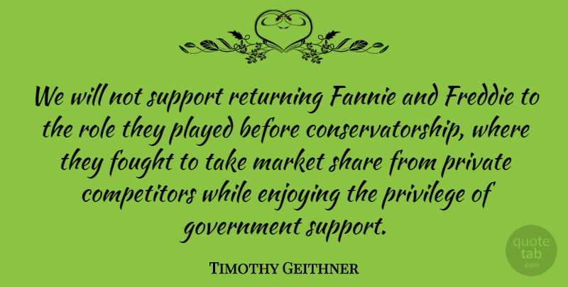 Timothy Geithner Quote About Enjoying, Fought, Government, Market, Played: We Will Not Support Returning...