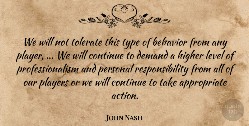 John Nash Quote About Behavior, Continue, Demand, Higher, Level: We Will Not Tolerate This...