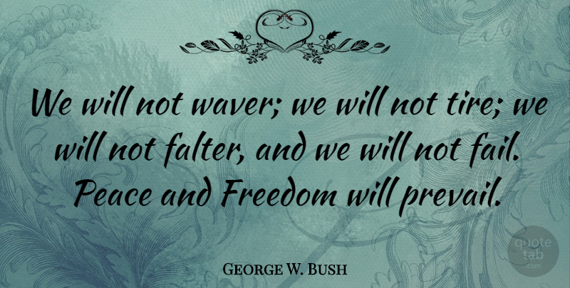 George W. Bush Quote About Freedom, Failing, Tire: We Will Not Waver We...