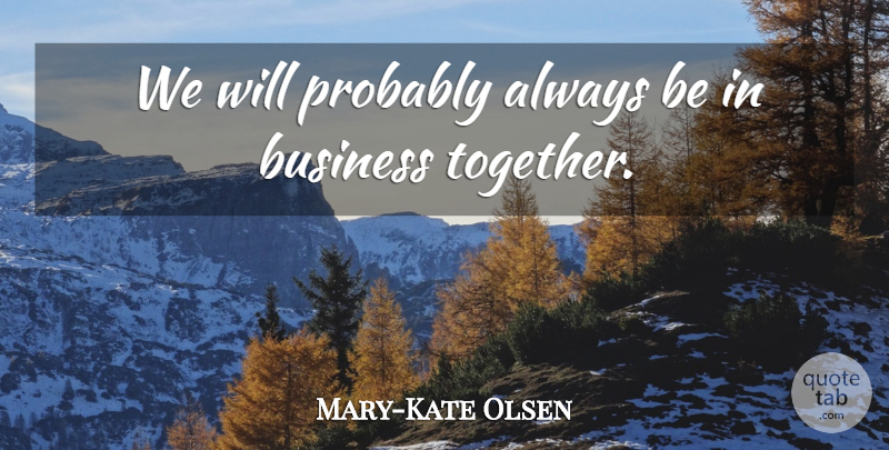 Mary-Kate Olsen Quote About Business: We Will Probably Always Be...