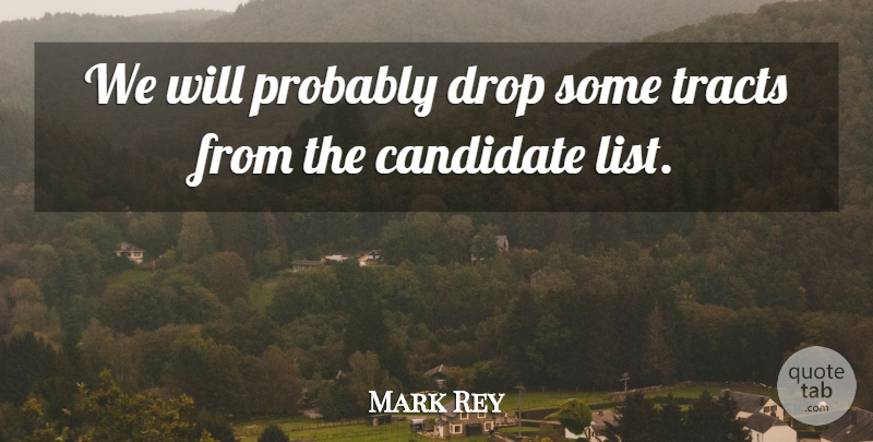 Mark Rey Quote About Candidate, Drop, Tracts: We Will Probably Drop Some...