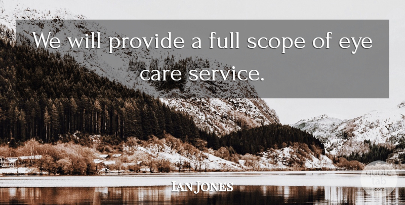 Ian Jones Quote About Care, Eye, Full, Provide, Scope: We Will Provide A Full...
