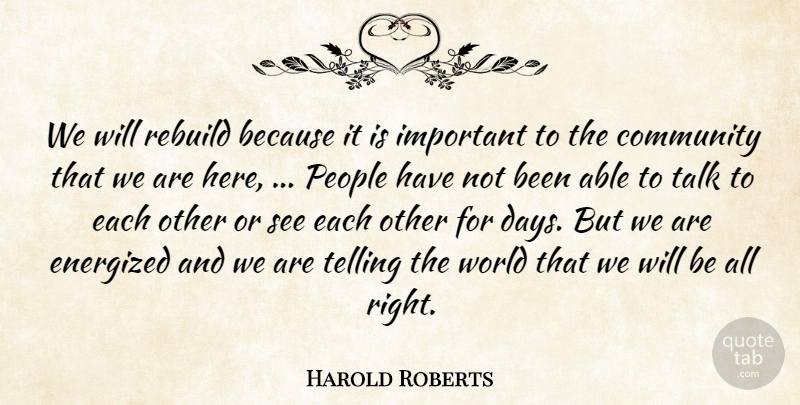 Harold Roberts Quote About Community, People, Rebuild, Talk, Telling: We Will Rebuild Because It...