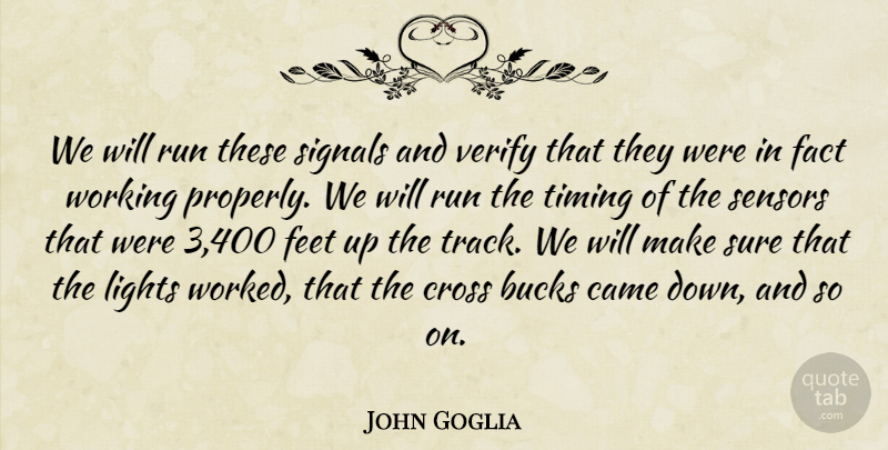 John Goglia Quote About Bucks, Came, Cross, Fact, Feet: We Will Run These Signals...