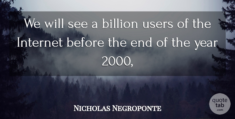 Nicholas Negroponte Quote About Billion, Internet, Users, Year: We Will See A Billion...