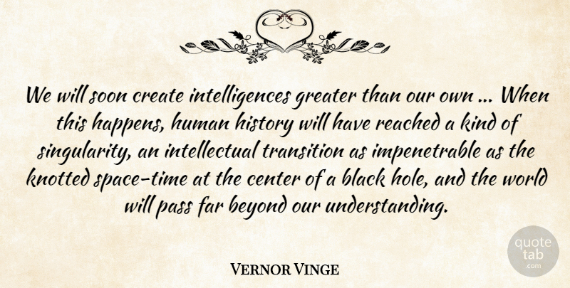 Vernor Vinge Quote About Space, Understanding, Black: We Will Soon Create Intelligences...