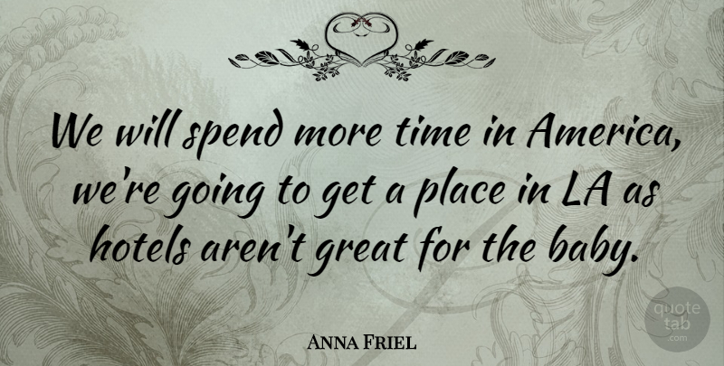 Anna Friel Quote About English Actress, Great, Hotels, La, Spend: We Will Spend More Time...