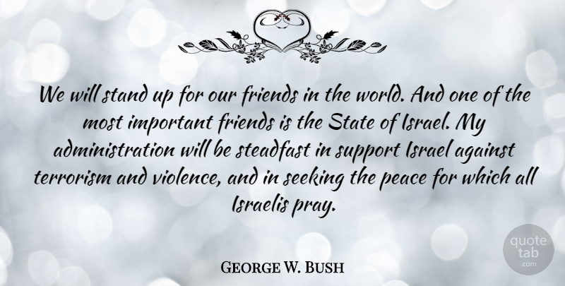 George W. Bush Quote About Friends, Israel, Support: We Will Stand Up For...