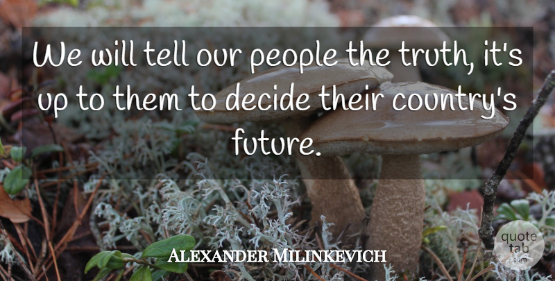 Alexander Milinkevich Quote About Decide, Future, People: We Will Tell Our People...